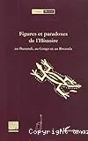 Figures et paradoxes de l'histoire au Burundi, au Congo et au Rwanda