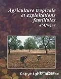 Agriculture tropicale et exploitations familiales d'Afrique