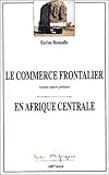 Le commerce frontalier en Afrique centrale