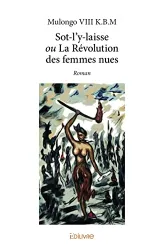 Sot-l'y-laisse ou La révolution des femmes nues