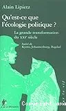 Qu'est-ce que l'écologie politique ; suivi de Kyoto, Johannesburg, Bagdad, postf. à l'éd. de 2003