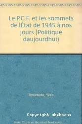 P.C.F. (Le): [Parti communiste français]: et les sommets de l'état