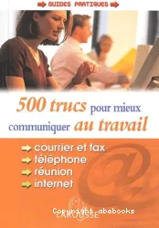 500 trucs pour mieux communiquer au travail