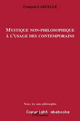 Mystique non-philosophique à l'usage des contemporains