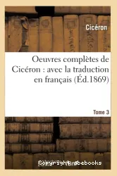 Oeuvres complètes de Cicéron : avec la traduction en français. Tome 3 (Éd.1869)