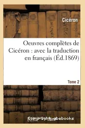 Oeuvres complètes de Cicéron : avec la traduction en français. Tome 2 (Éd.1869)