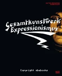 Gesamtkunstwerk Expressionismus - Kunst, Film, Literatur, Theater, Tanz und Architektur 1905 bis 1925