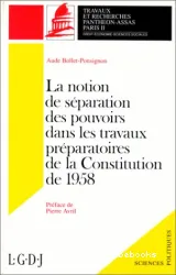 Notion de séparation des pouvoirs dans les travaux préparatoires de la Constitution de 1958 (La)