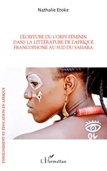 Ecriture du corps féminin dans la littérature de l'Afrique francophone au sud du Sahara (L')