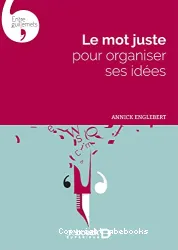 Mot juste pour organiser ses idées (Le)