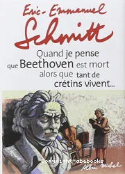 Quand je pense que Beethoven est mort alors que tant de crétins vivent ... ; suivi de Kiki van Beethoven