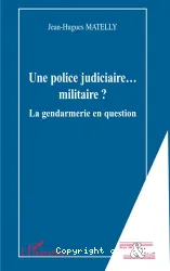 Une police judiciaire...militaire?la gendarmerie en question