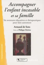 Accompagner l' enfant incasable et sa famille,six aventures éducatives et thérapeutiques pour faire autrement